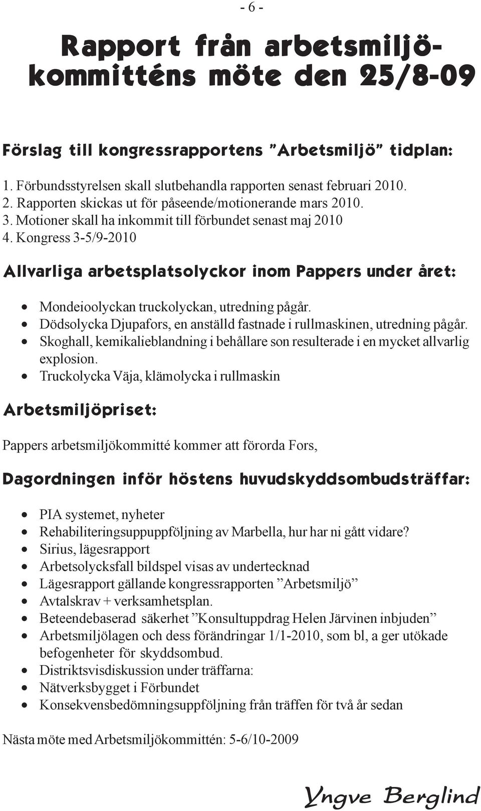 Dödsolycka Djupafors, en anställd fastnade i rullmaskinen, utredning pågår. Skoghall, kemikalieblandning i behållare son resulterade i en mycket allvarlig explosion.