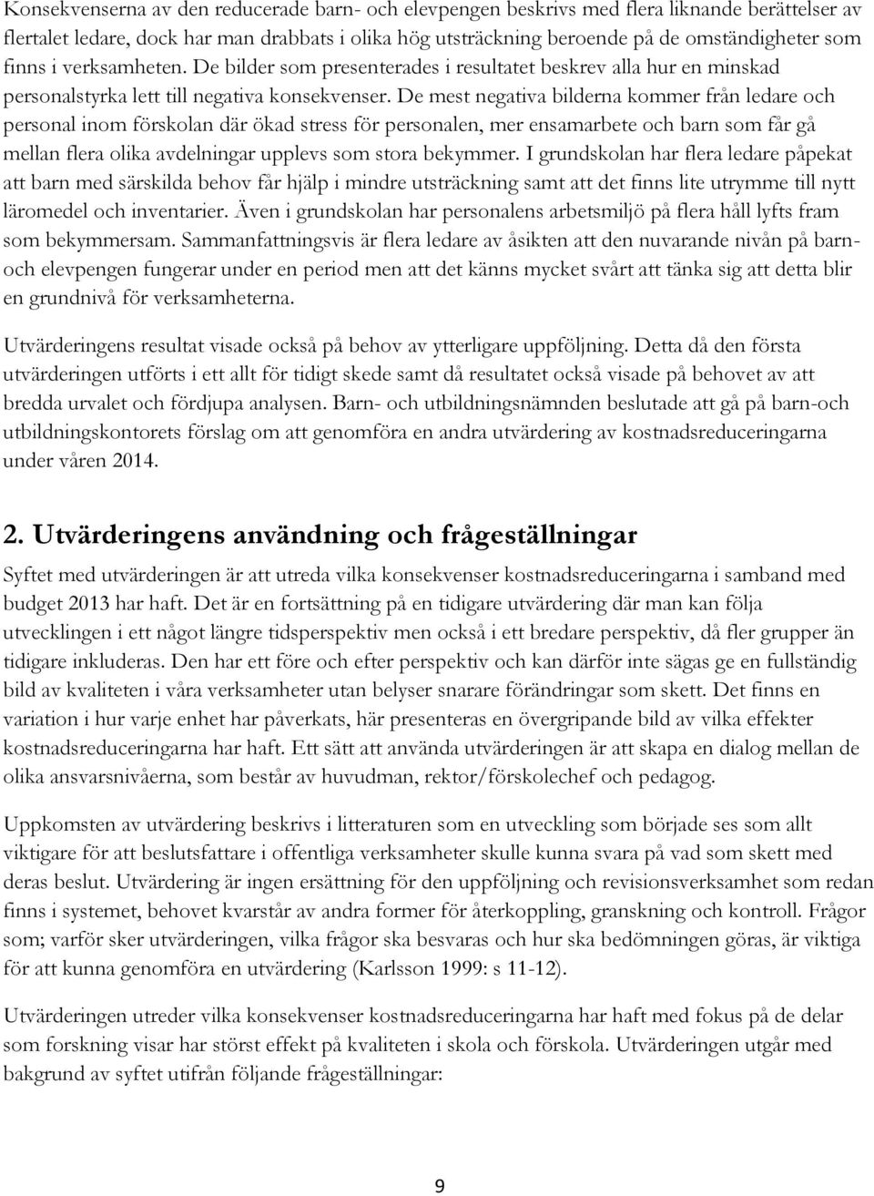 De mest negativa bilderna kommer från ledare och personal inom förskolan där ökad stress för personalen, mer ensamarbete och barn som får gå mellan flera olika avdelningar upplevs som stora bekymmer.