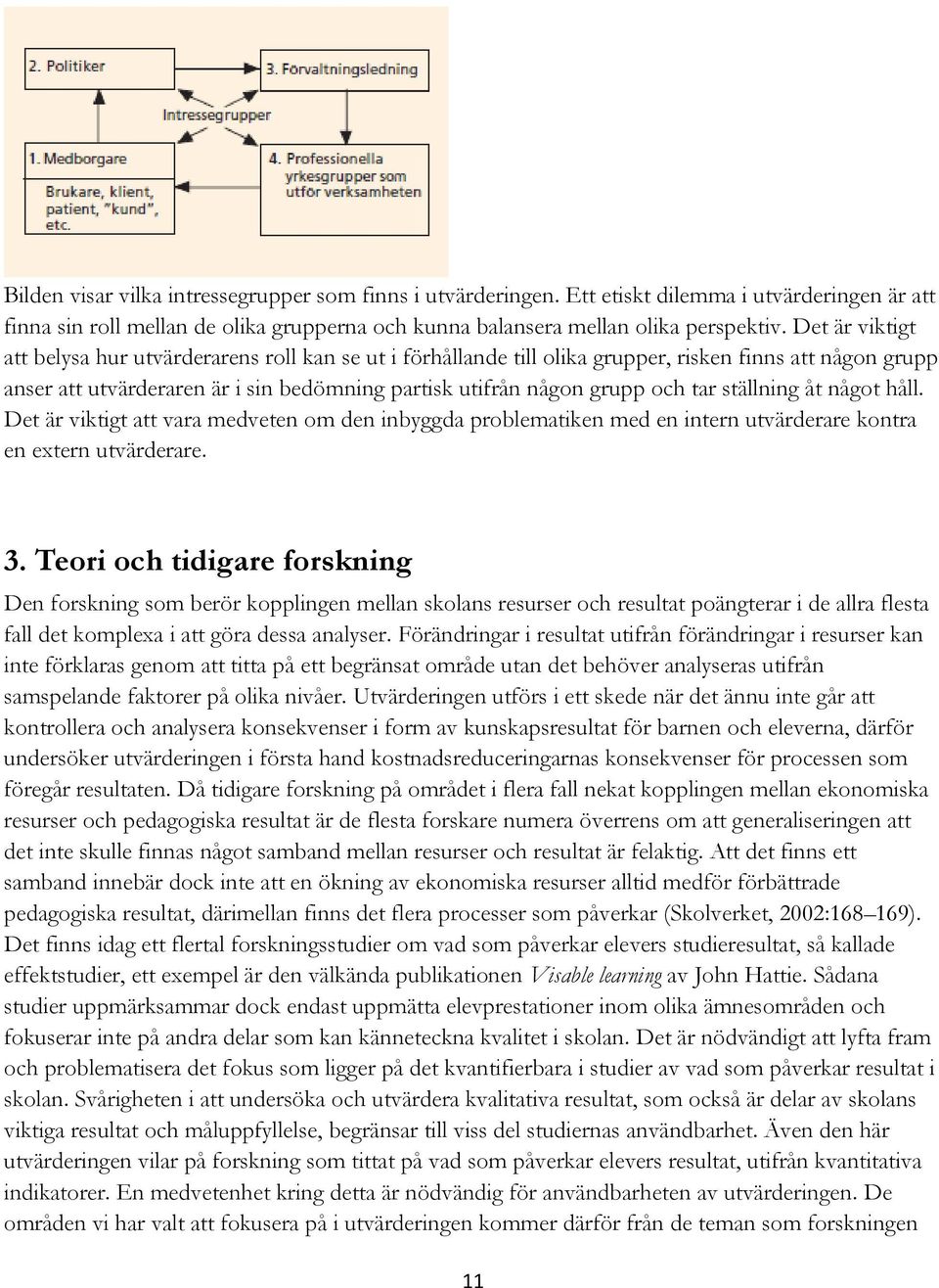 ställning åt något håll. Det är viktigt att vara medveten om den inbyggda problematiken med en intern utvärderare kontra en extern utvärderare. 3.