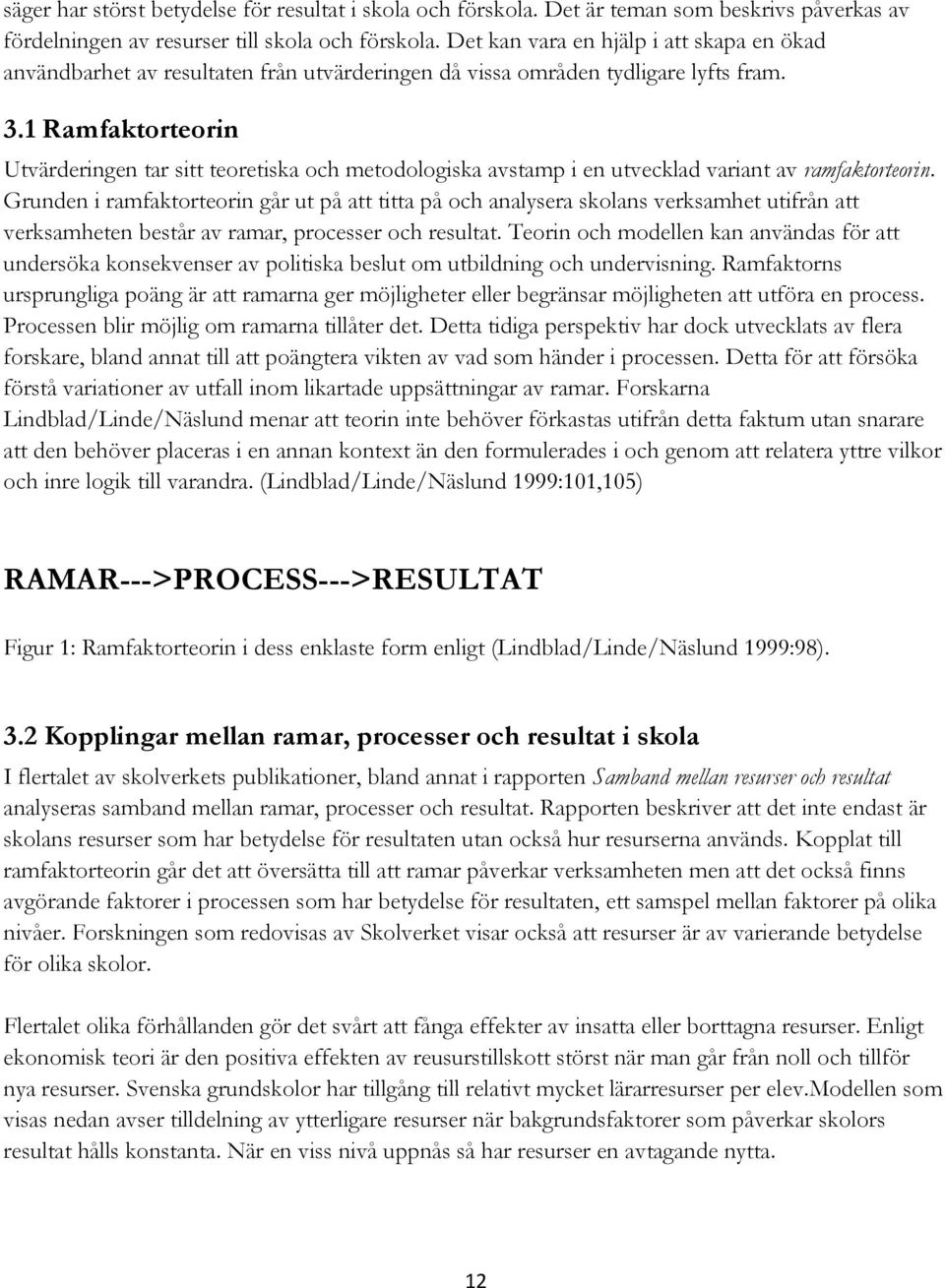 1 Ramfaktorteorin Utvärderingen tar sitt teoretiska och metodologiska avstamp i en utvecklad variant av ramfaktorteorin.