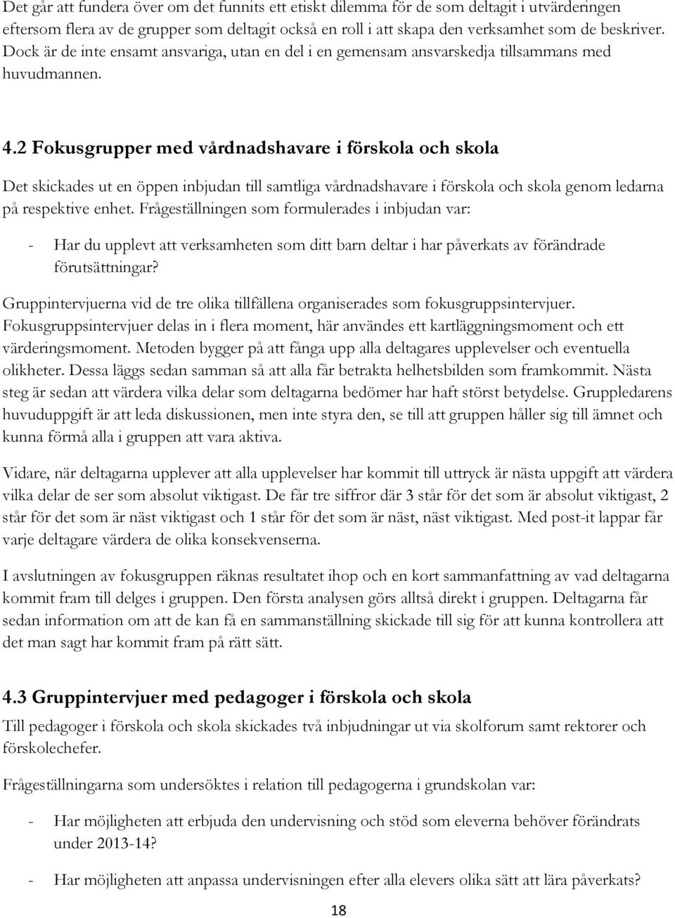 2 Fokusgrupper med vårdnadshavare i förskola och skola Det skickades ut en öppen inbjudan till samtliga vårdnadshavare i förskola och skola genom ledarna på respektive enhet.