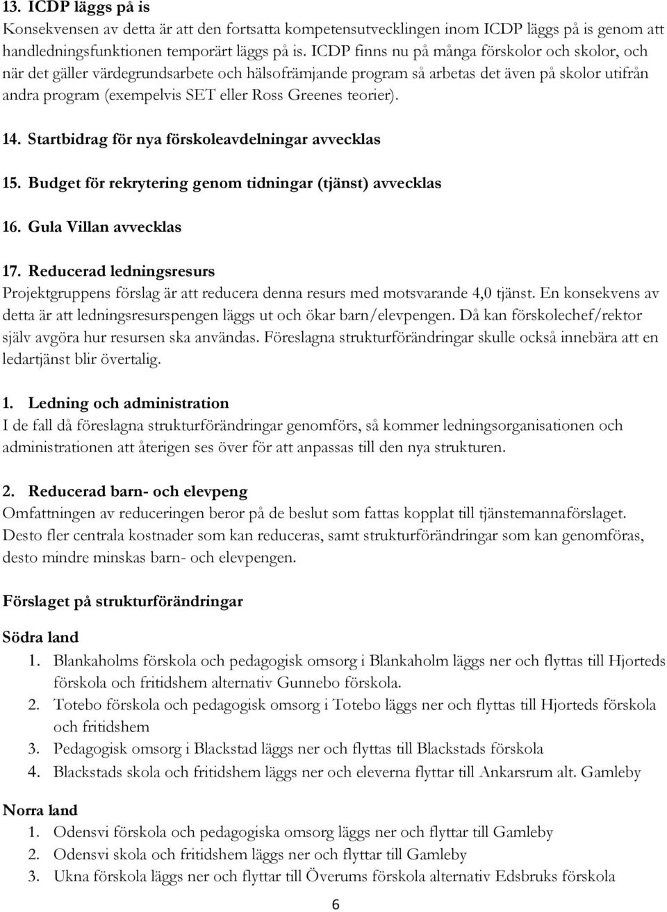 teorier). 14. Startbidrag för nya förskoleavdelningar avvecklas 15. Budget för rekrytering genom tidningar (tjänst) avvecklas 16. Gula Villan avvecklas 17.