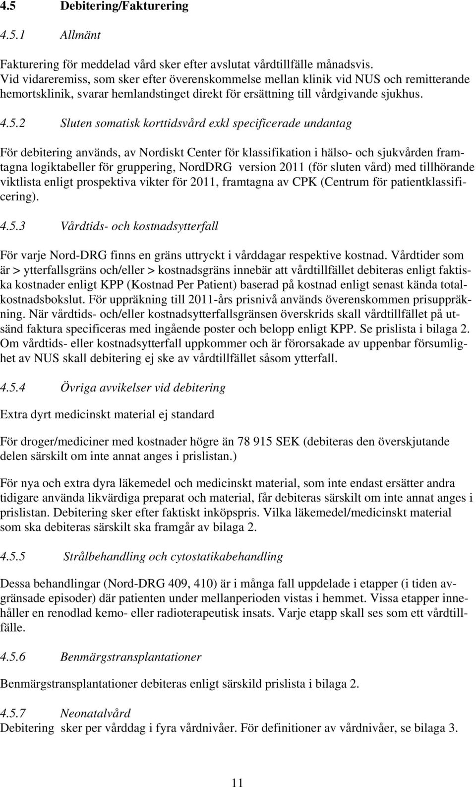 2 Sluten somatisk korttidsvård exkl specificerade undantag För debitering används, av Nordiskt Center för klassifikation i hälso- och sjukvården framtagna logiktabeller för gruppering, NordDRG