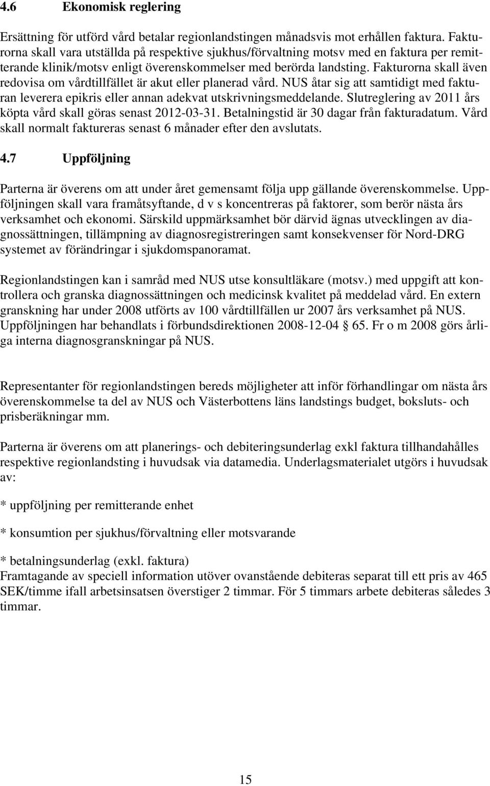 Fakturorna skall även redovisa om vårdtillfället är akut eller planerad vård. NUS åtar sig att samtidigt med fakturan leverera epikris eller annan adekvat utskrivningsmeddelande.