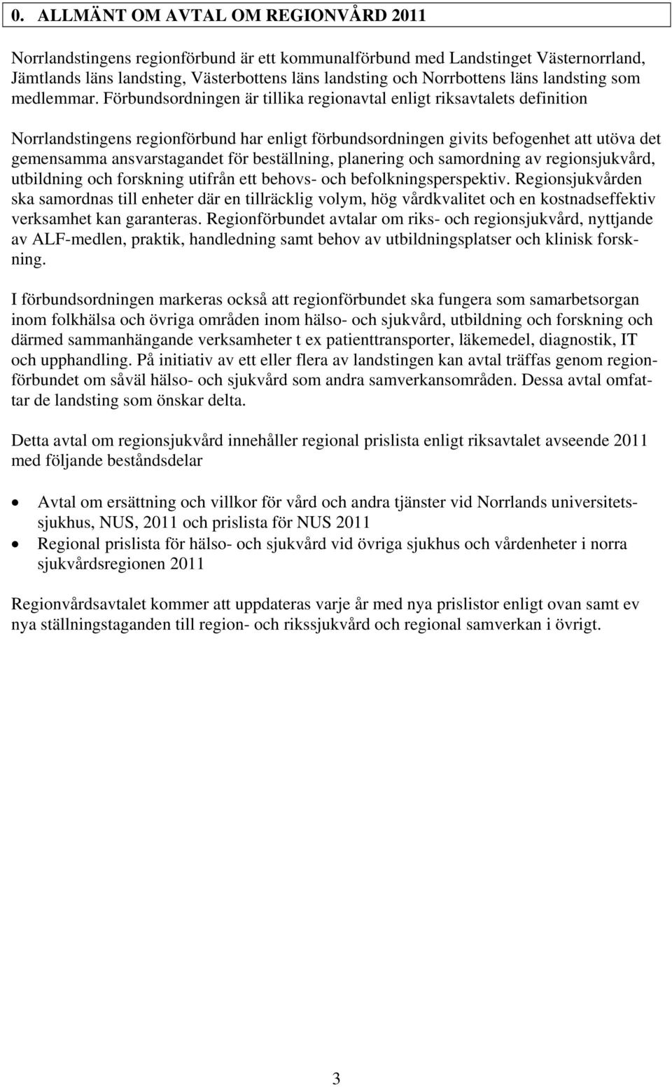 Förbundsordningen är tillika regionavtal enligt riksavtalets definition Norrlandstingens regionförbund har enligt förbundsordningen givits befogenhet att utöva det gemensamma ansvarstagandet för