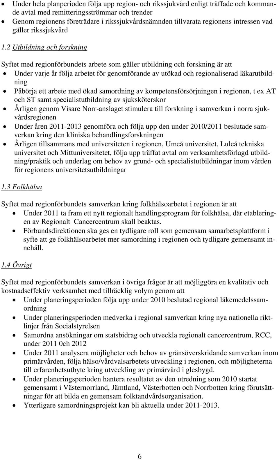 2 Utbildning och forskning Syftet med regionförbundets arbete som gäller utbildning och forskning är att Under varje år följa arbetet för genomförande av utökad och regionaliserad läkarutbildning