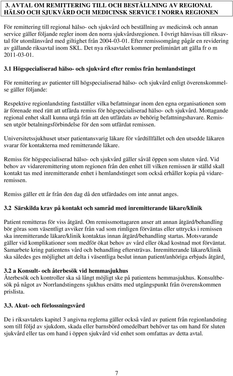 Efter remissomgång pågår en revidering av gällande riksavtal inom SKL. Det nya riksavtalet kommer preliminärt att gälla fr o m 2011-03-01. 3.