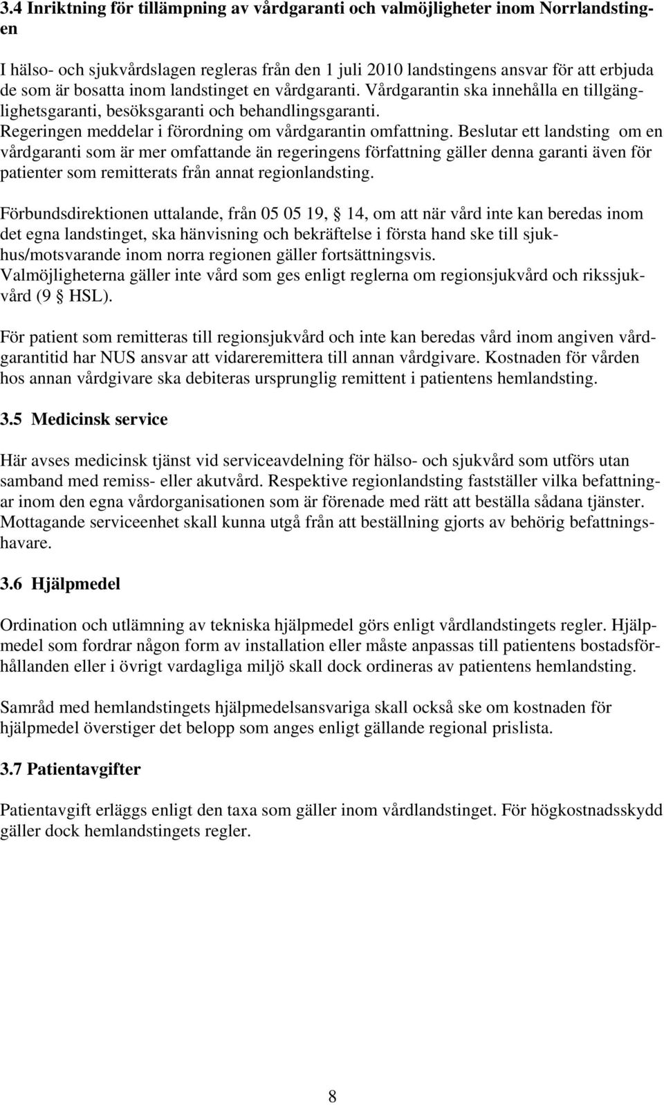 Beslutar ett landsting om en vårdgaranti som är mer omfattande än regeringens författning gäller denna garanti även för patienter som remitterats från annat regionlandsting.