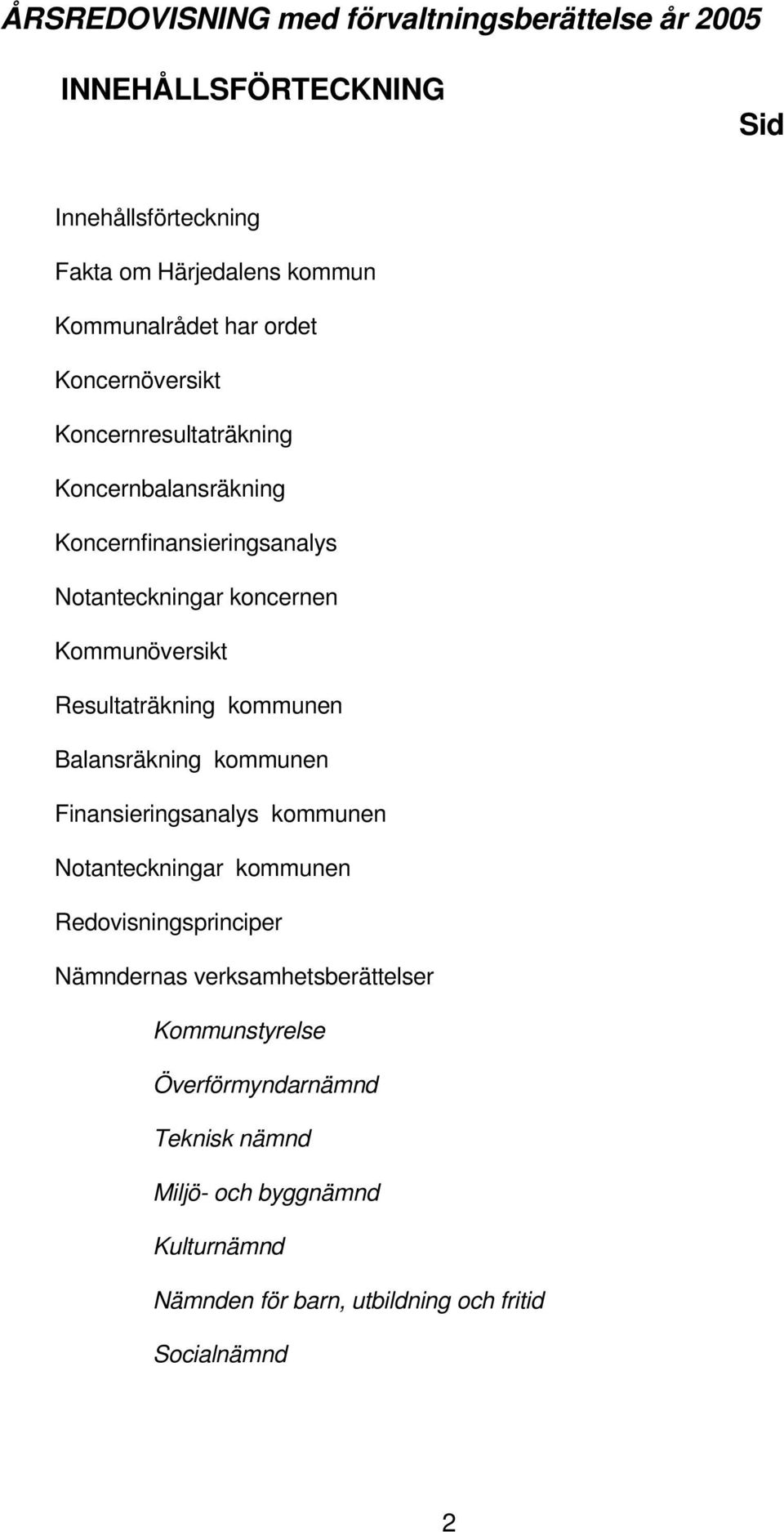 Resultaträkning kommunen Balansräkning kommunen Finansieringsanalys kommunen Notanteckningar kommunen Redovisningsprinciper Nämndernas