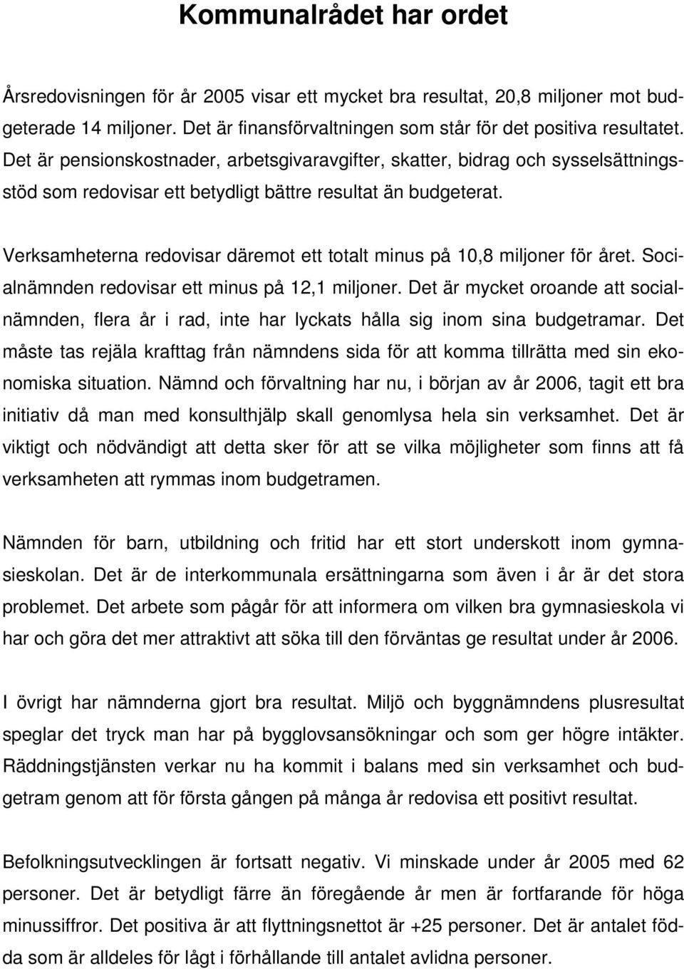 Verksamheterna redovisar däremot ett totalt minus på 10,8 miljoner för året. Socialnämnden redovisar ett minus på 12,1 miljoner.