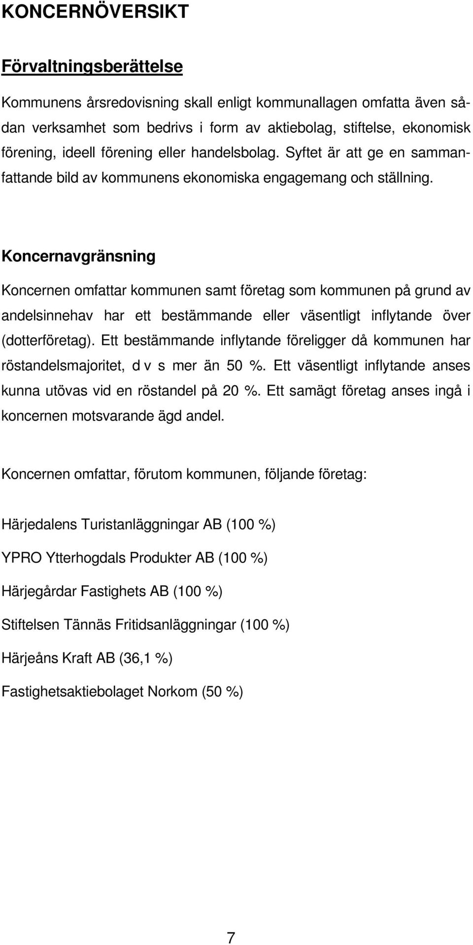 Koncernavgränsning Koncernen omfattar kommunen samt företag som kommunen på grund av andelsinnehav har ett bestämmande eller väsentligt inflytande över (dotterföretag).