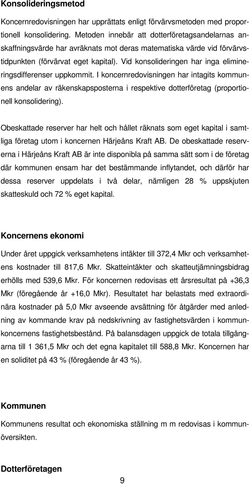 Vid konsolideringen har inga elimineringsdifferenser uppkommit. I koncernredovisningen har intagits kommunens andelar av räkenskapsposterna i respektive dotterföretag (proportionell konsolidering).