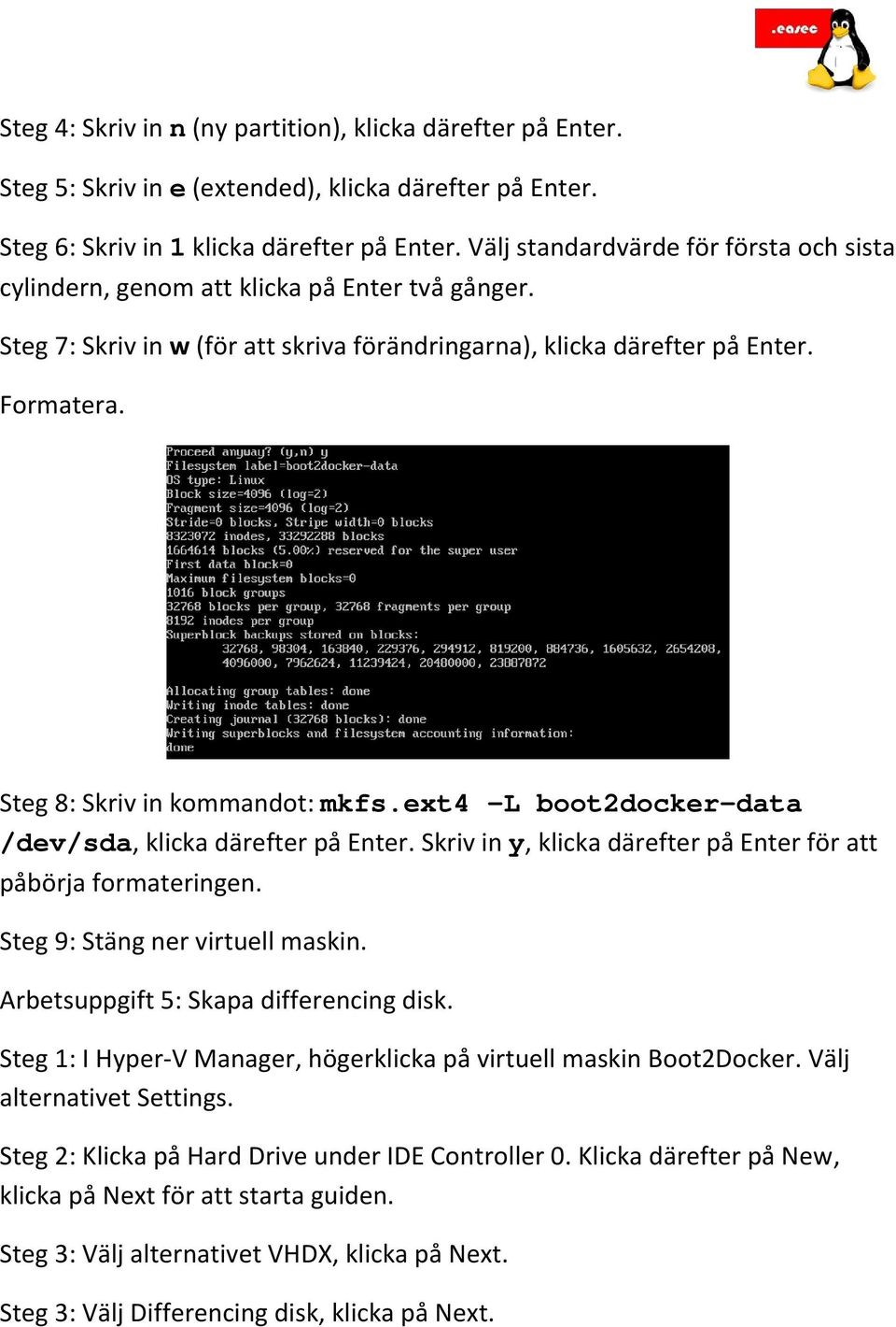 Steg 8: Skriv in kommandot: mkfs.ext4 L boot2docker-data /dev/sda, klicka därefter på Enter. Skriv in y, klicka därefter på Enter för att påbörja formateringen. Steg 9: Stäng ner virtuell maskin.