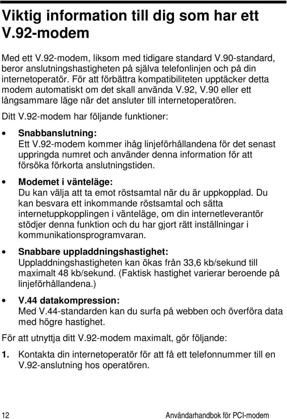 92-modem har följande funktioner: Snabbanslutning: Ett V.