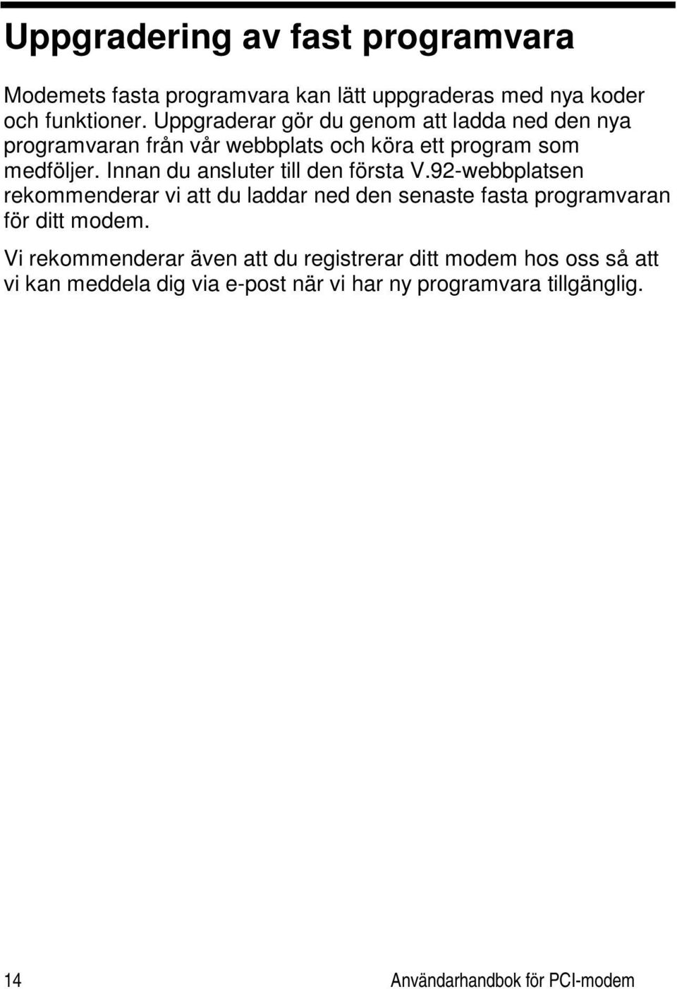 Innan du ansluter till den första V.92-webbplatsen rekommenderar vi att du laddar ned den senaste fasta programvaran för ditt modem.