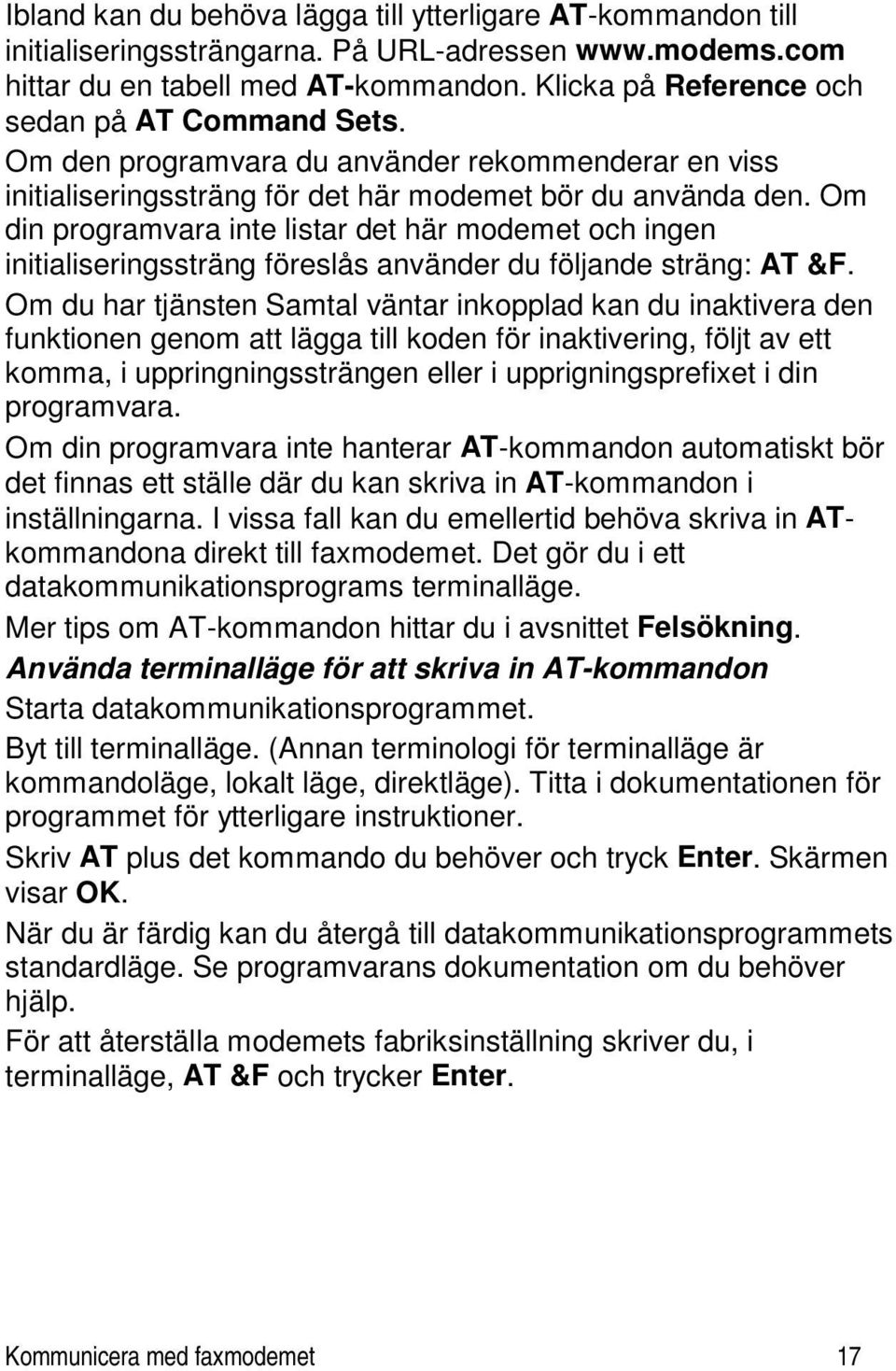 Om din programvara inte listar det här modemet och ingen initialiseringssträng föreslås använder du följande sträng: AT &F.