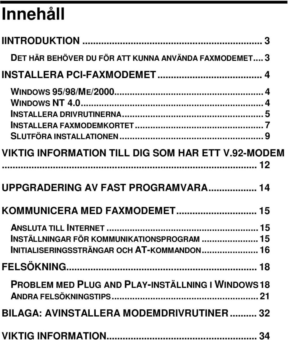 .. 14 KOMMUNICERA MED FAXMODEMET... 15 ANSLUTA TILL INTERNET... 15 INSTÄLLNINGAR FÖR KOMMUNIKATIONSPROGRAM... 15 INITIALISERINGSSTRÄNGAR OCH AT-KOMMANDON.