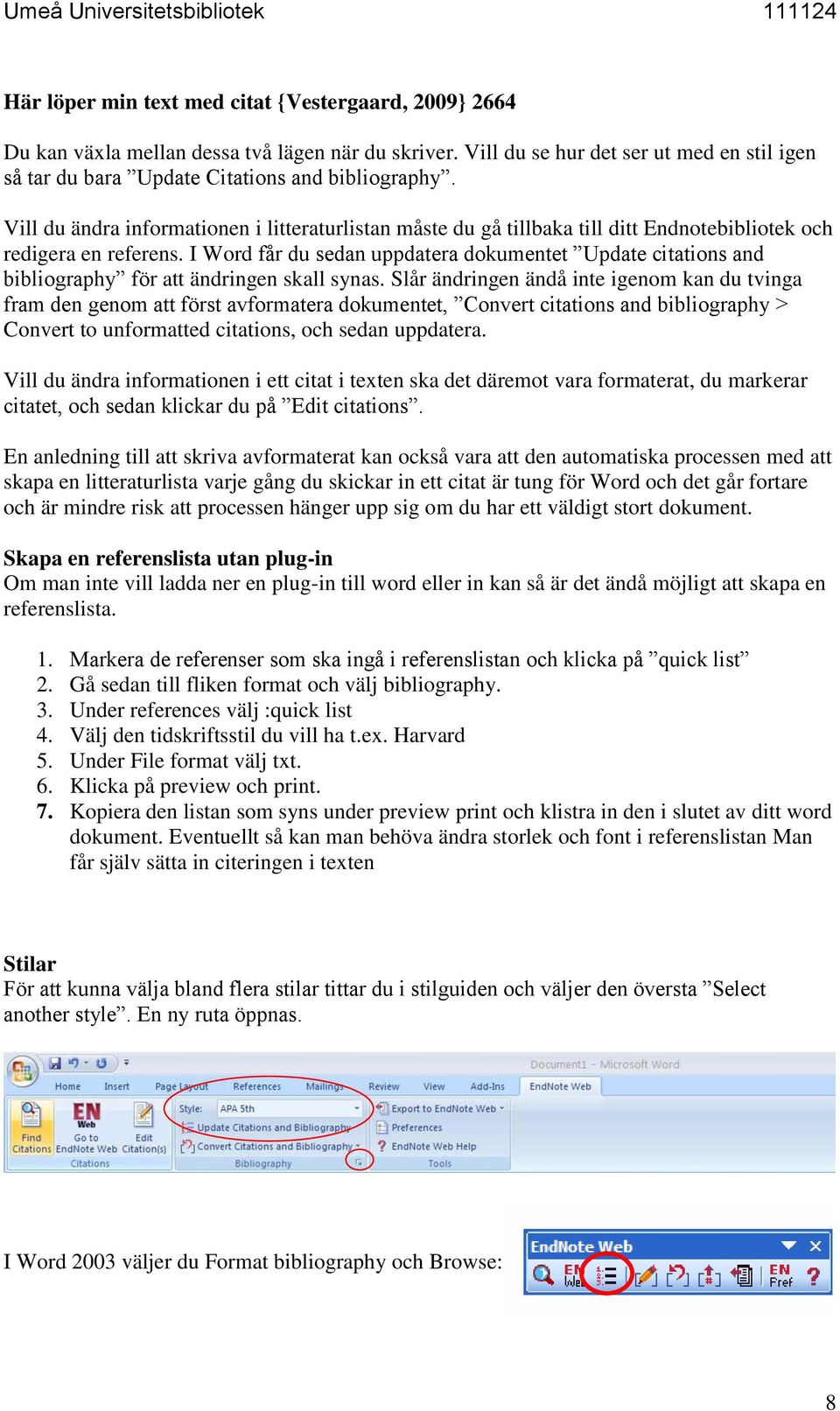 I Word får du sedan uppdatera dokumentet Update citations and bibliography för att ändringen skall synas.