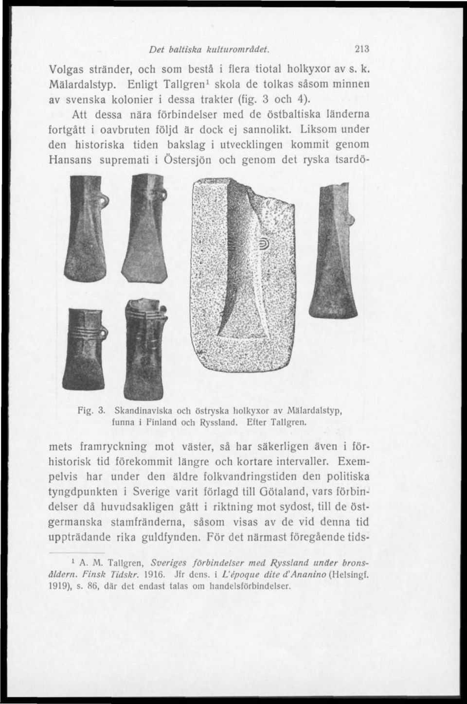 Liksom under den historiska tiden bakslag i utvecklingen kommit genom Hansans supremati i Östersjön och genom det ryska tsardö- Fig. 3.