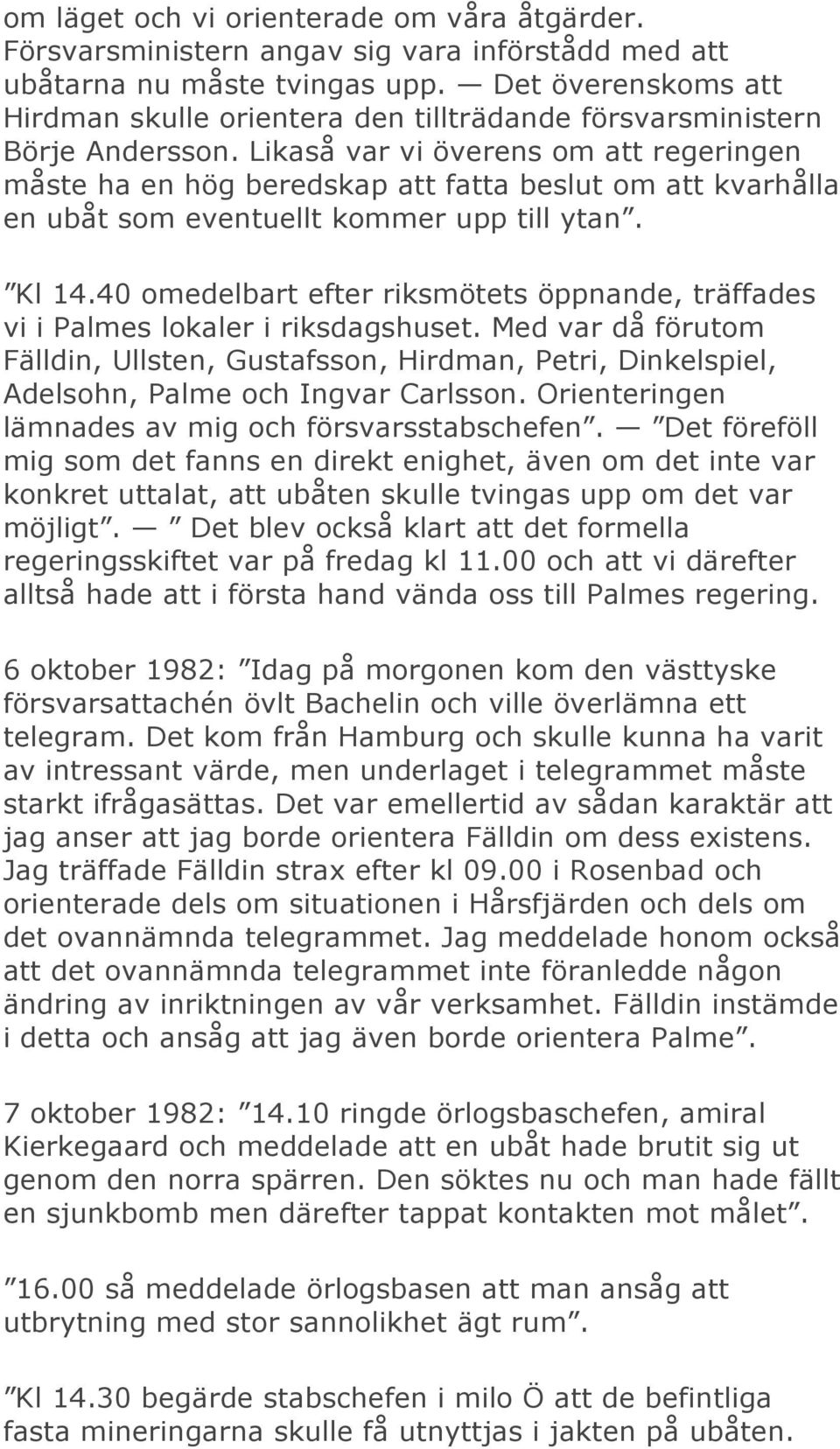 Likaså var vi överens om att regeringen måste ha en hög beredskap att fatta beslut om att kvarhålla en ubåt som eventuellt kommer upp till ytan. Kl 14.