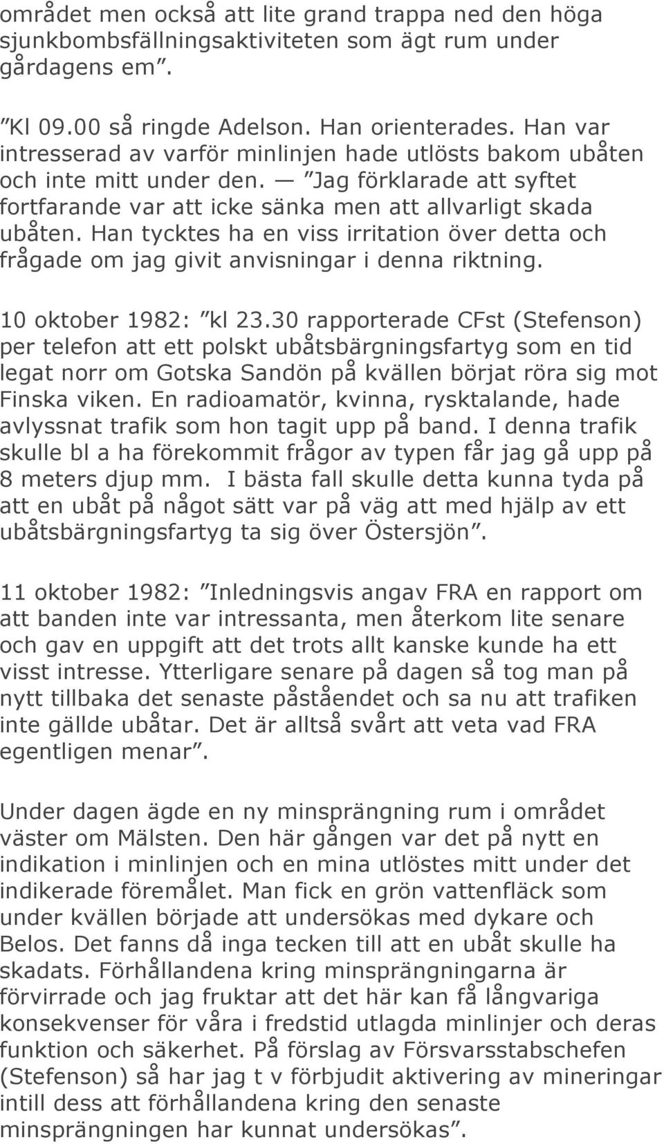 Han tycktes ha en viss irritation över detta och frågade om jag givit anvisningar i denna riktning. 10 oktober 1982: kl 23.