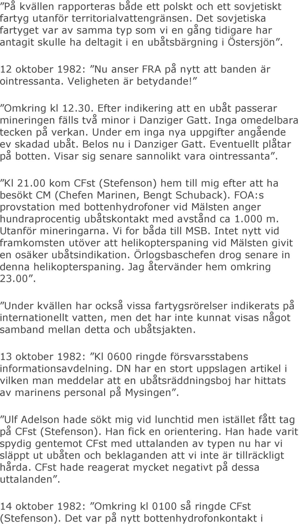 Veligheten är betydande! Omkring kl 12.30. Efter indikering att en ubåt passerar mineringen fälls två minor i Danziger Gatt. Inga omedelbara tecken på verkan.