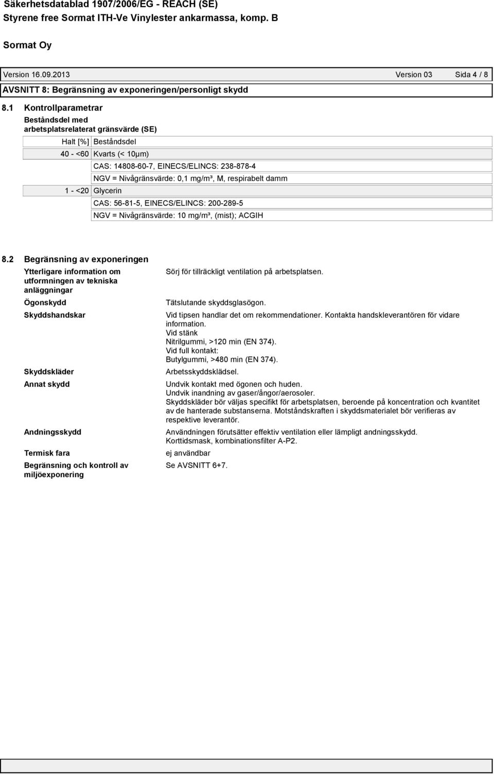 Nivågränsvärde: 0,1 mg/m³, M, respirabelt damm CAS: 56-81-5, EINECS/ELINCS: 200-289-5 NGV = Nivågränsvärde: 10 mg/m³, (mist); ACGIH 8.