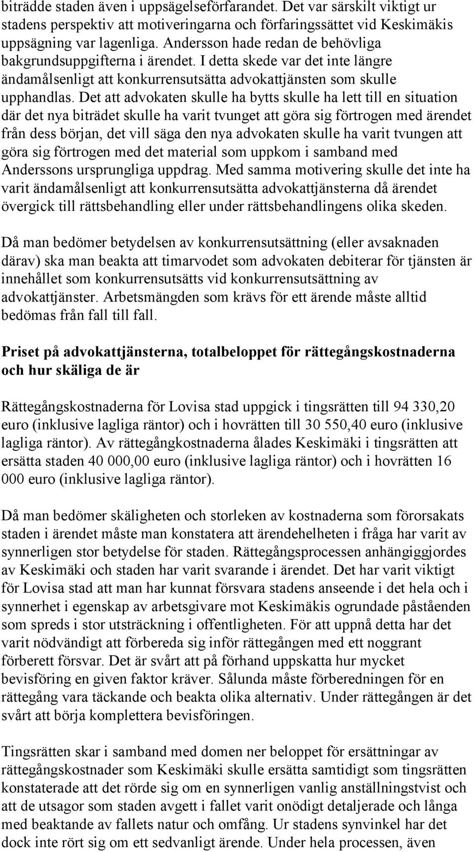 Det att advokaten skulle ha bytts skulle ha lett till en situation där det nya biträdet skulle ha varit tvunget att göra sig förtrogen med ärendet från dess början, det vill säga den nya advokaten