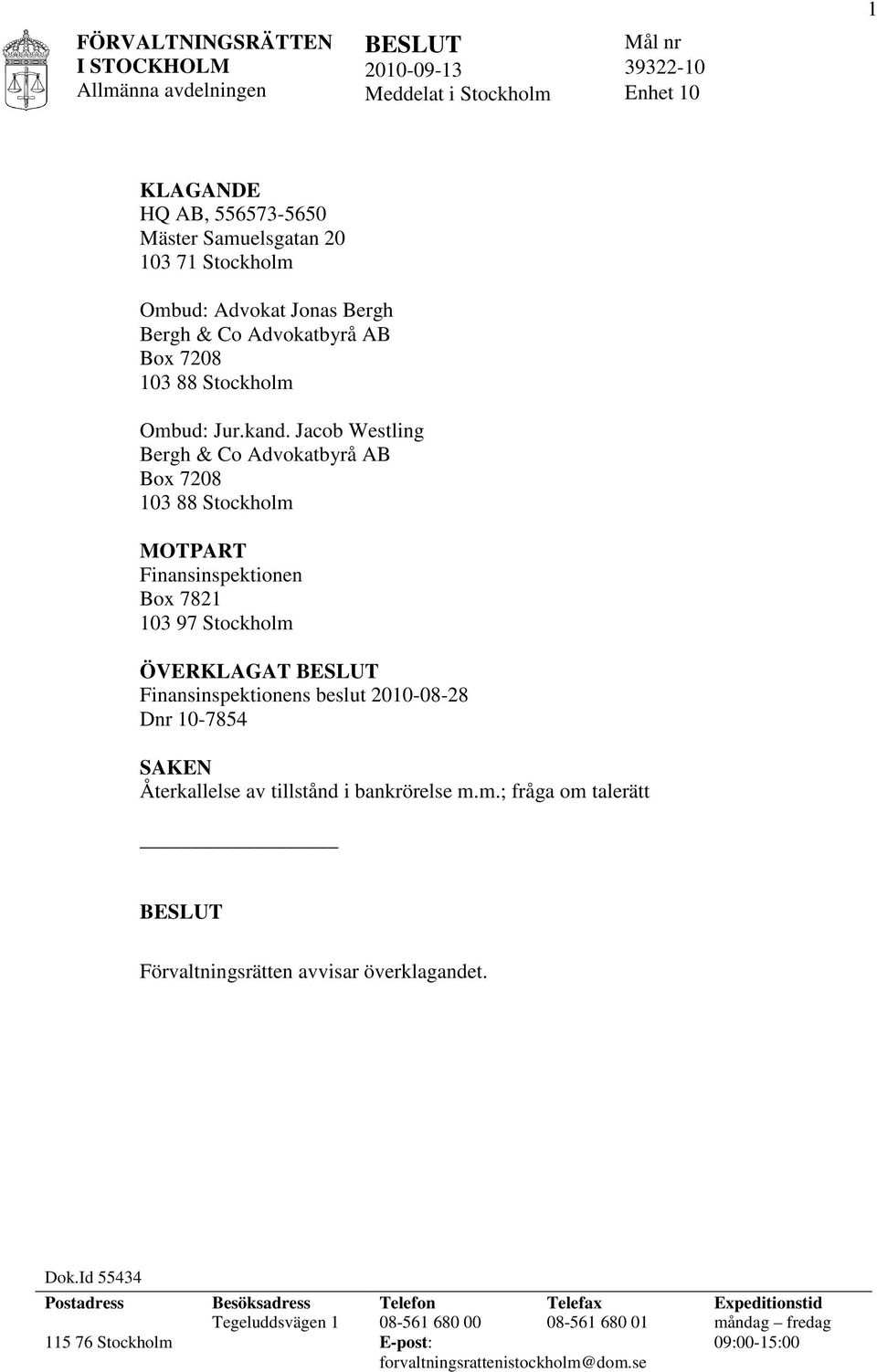 Jacob Westling Bergh & Co Advokatbyrå AB Box 7208 103 88 Stockholm MOTPART Finansinspektionen Box 7821 103 97 Stockholm ÖVERKLAGAT BESLUT Finansinspektionens beslut 2010-08-28 Dnr