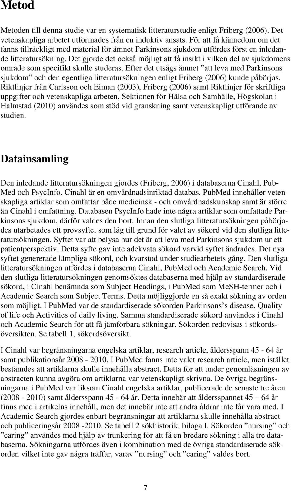 Det gjorde det också möjligt att få insikt i vilken del av sjukdomens område som specifikt skulle studeras.