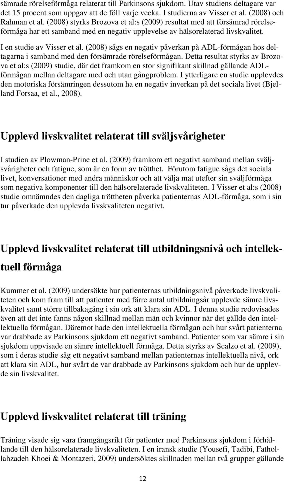 (2008) sågs en negativ påverkan på ADL-förmågan hos deltagarna i samband med den försämrade rörelseförmågan.