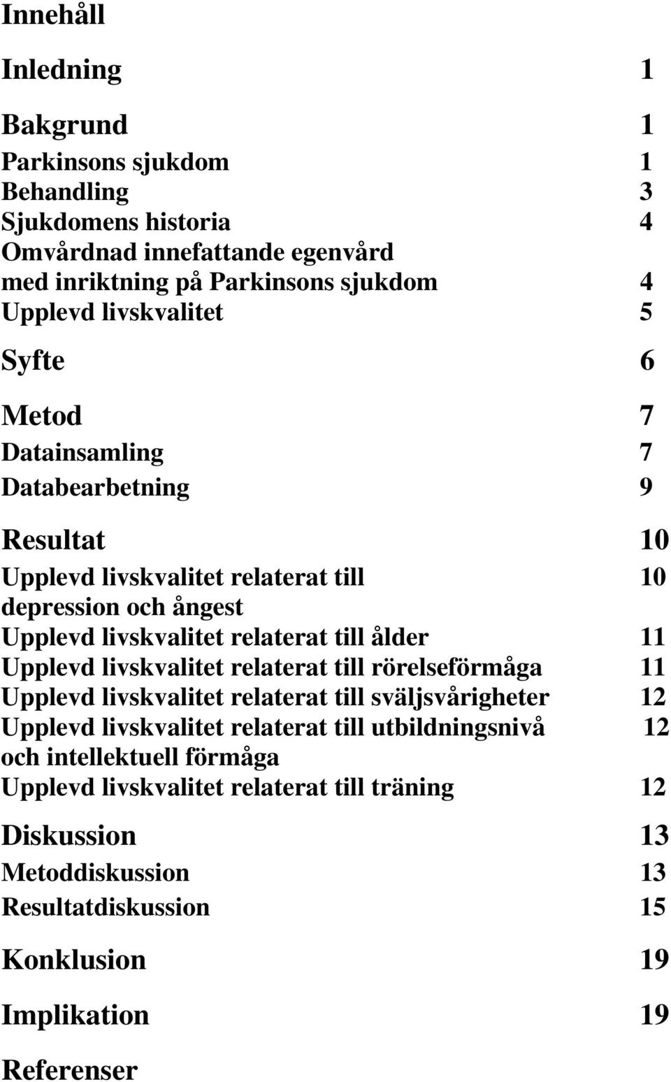 till ålder 11 Upplevd livskvalitet relaterat till rörelseförmåga 11 Upplevd livskvalitet relaterat till sväljsvårigheter 12 Upplevd livskvalitet relaterat till