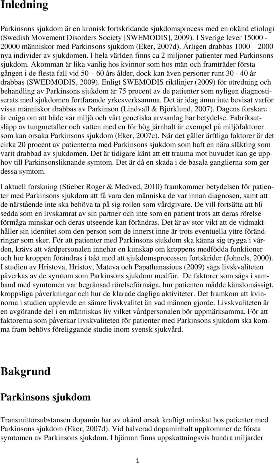 Åkomman är lika vanlig hos kvinnor som hos män och framträder första gången i de flesta fall vid 50 60 års ålder, dock kan även personer runt 30-40 år drabbas (SWEDMODIS, 2009).