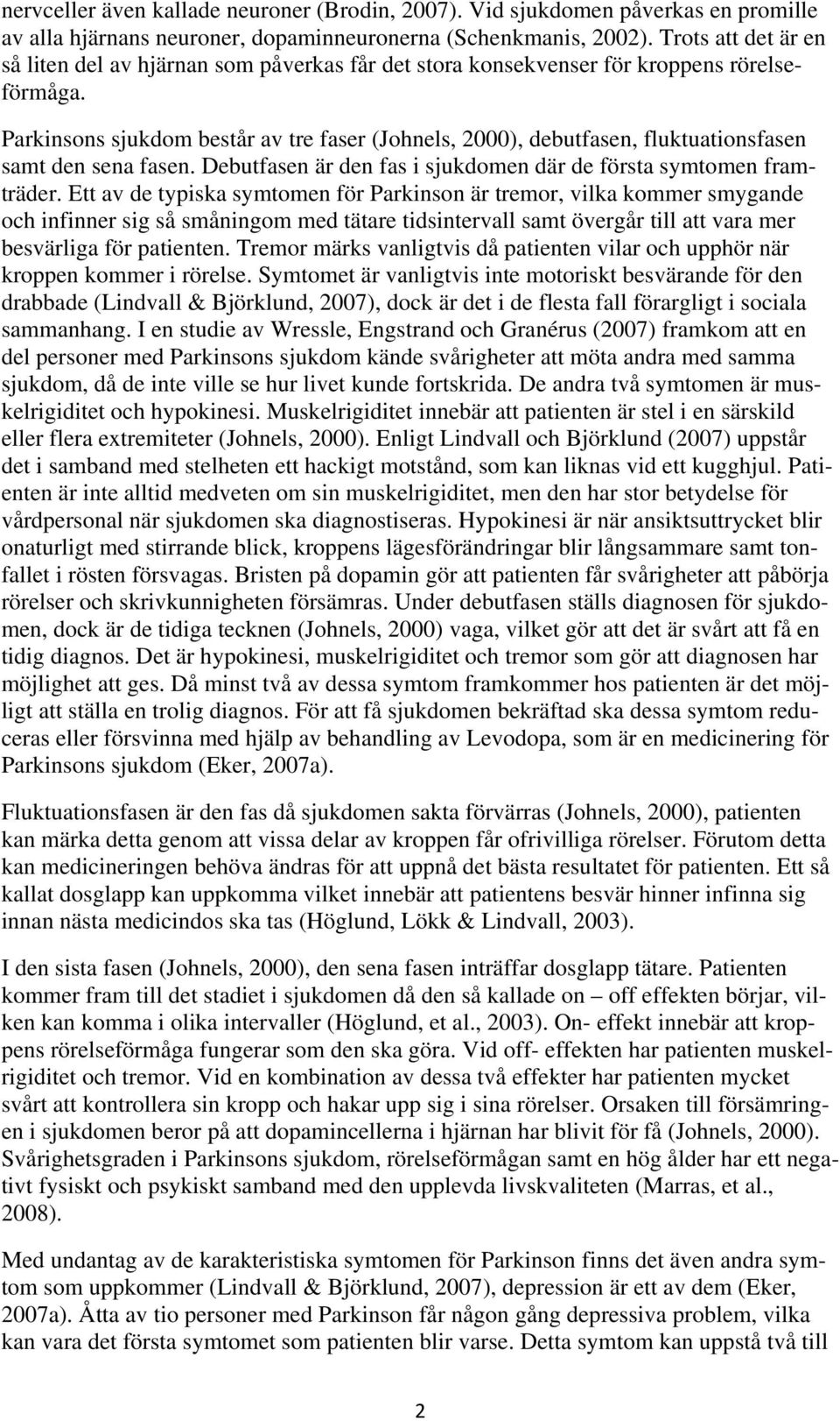 Parkinsons sjukdom består av tre faser (Johnels, 2000), debutfasen, fluktuationsfasen samt den sena fasen. Debutfasen är den fas i sjukdomen där de första symtomen framträder.