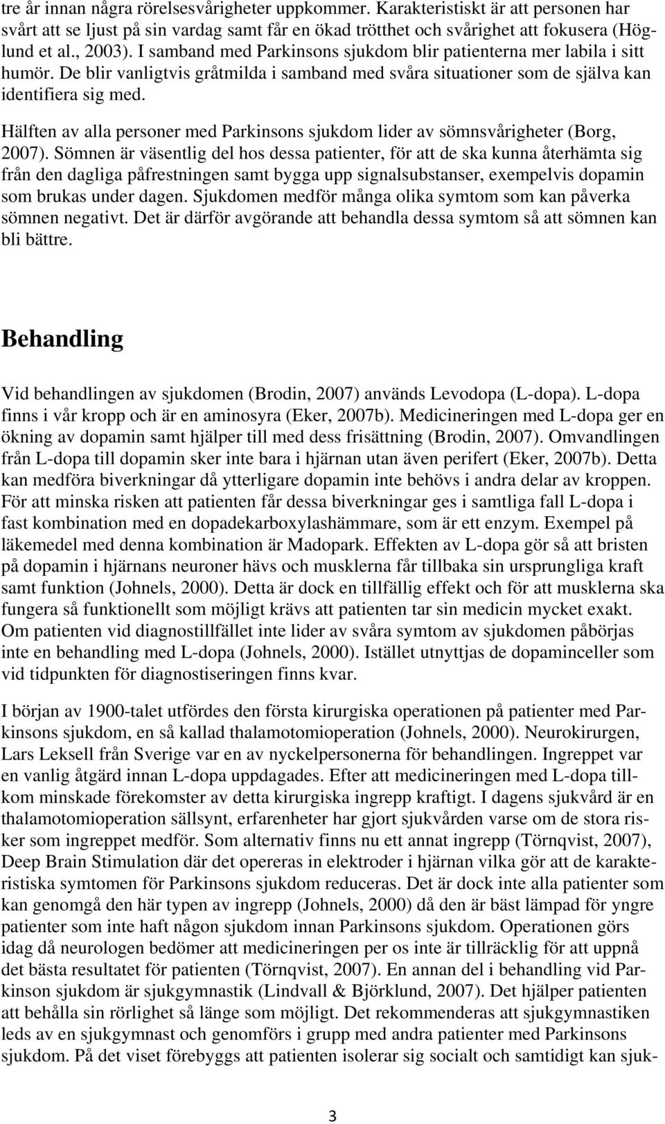 Hälften av alla personer med Parkinsons sjukdom lider av sömnsvårigheter (Borg, 2007).