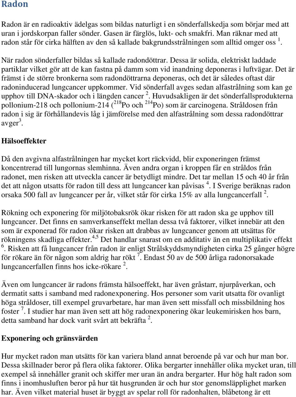 Dessa är solida, elektriskt laddade partiklar vilket gör att de kan fastna på damm som vid inandning deponeras i luftvägar.