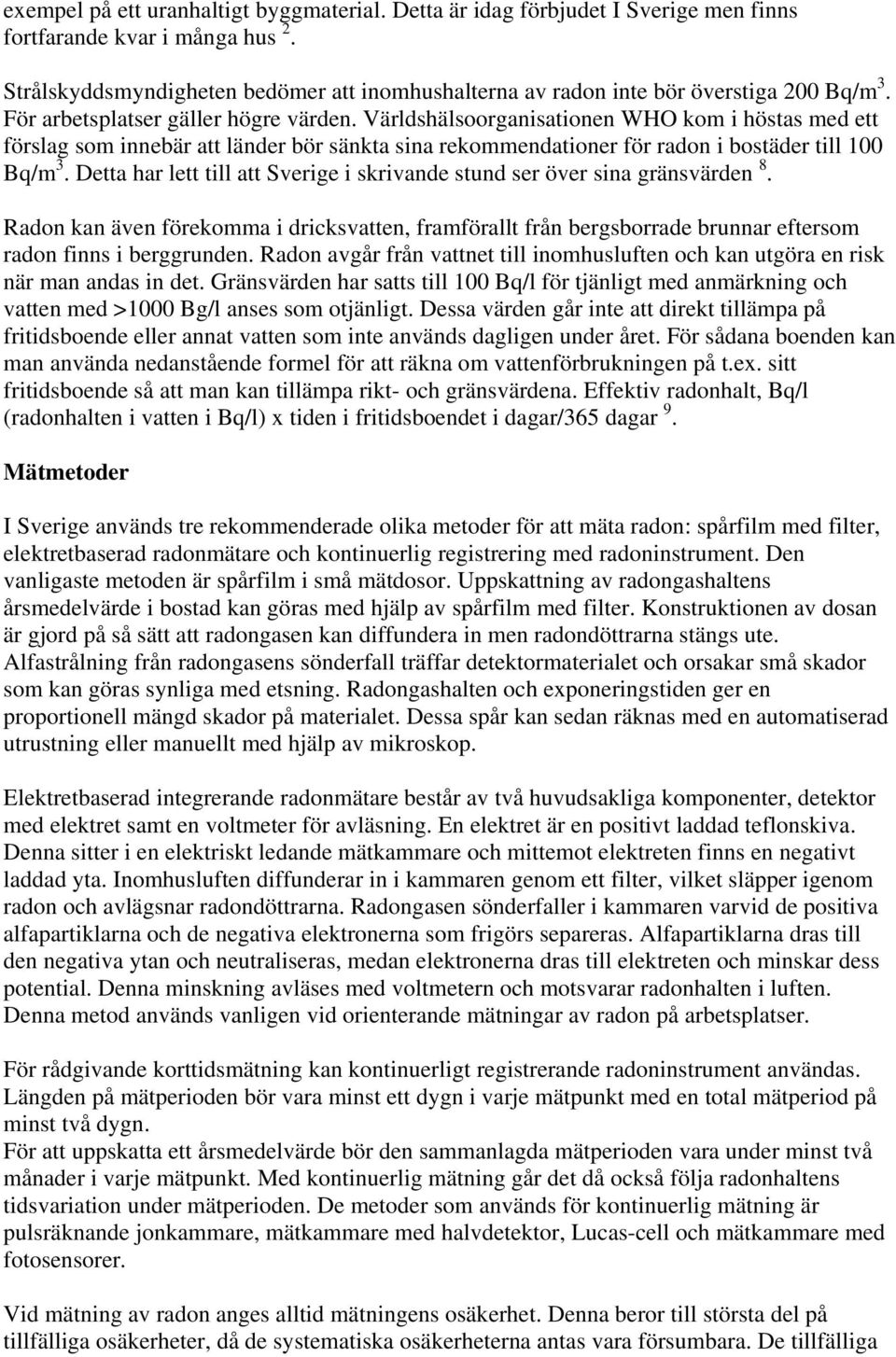 Världshälsoorganisationen WHO kom i höstas med ett förslag som innebär att länder bör sänkta sina rekommendationer för radon i bostäder till 100 Bq/m 3.