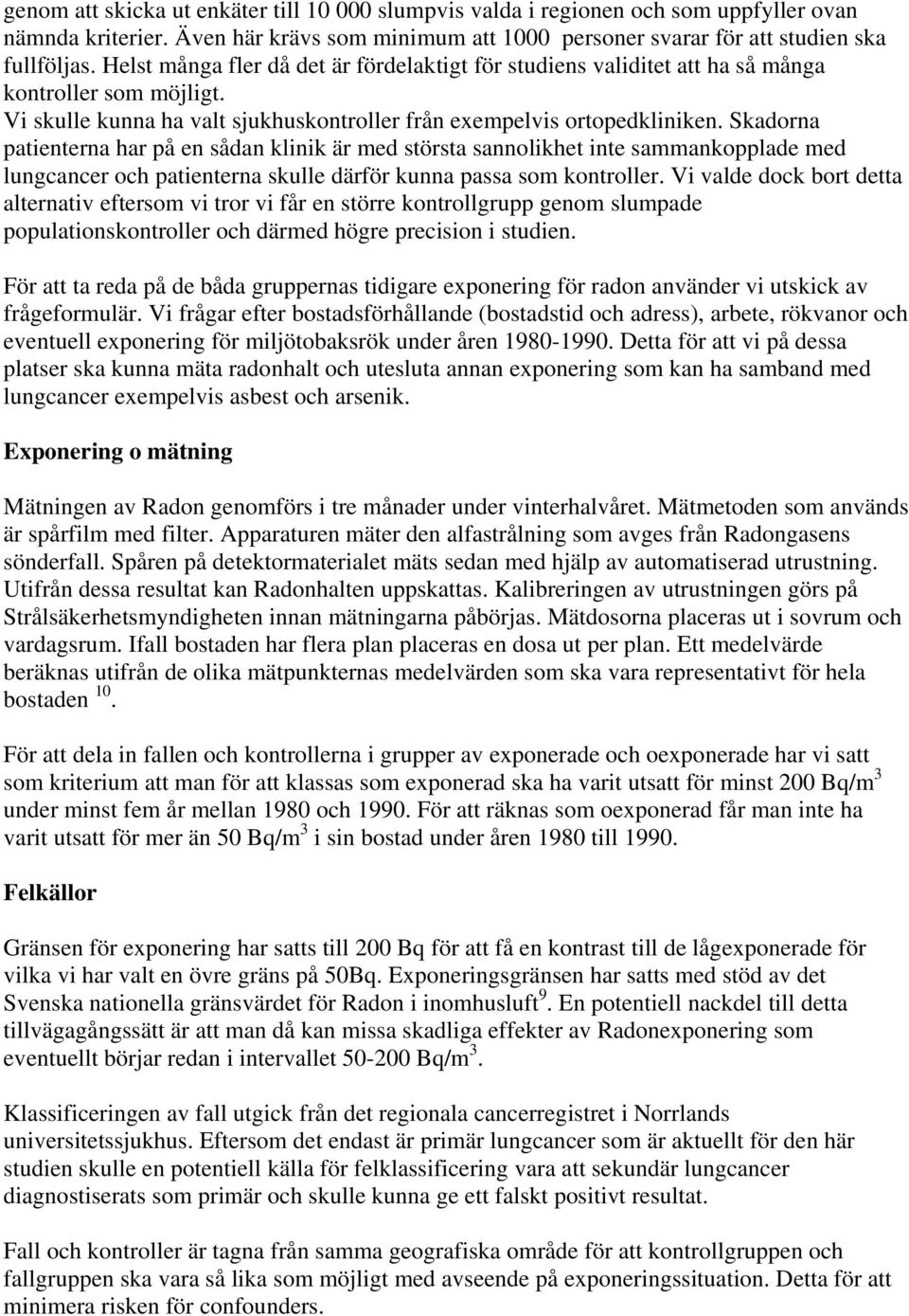 Skadorna patienterna har på en sådan klinik är med största sannolikhet inte sammankopplade med lungcancer och patienterna skulle därför kunna passa som kontroller.