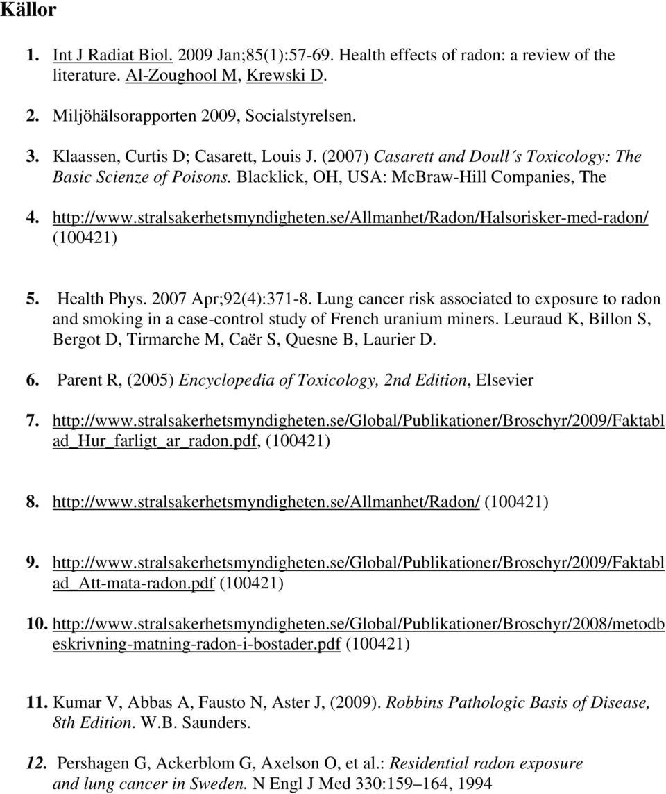 se/allmanhet/radon/halsorisker-med-radon/ (100421) 5. Health Phys. 2007 Apr;92(4):371-8. Lung cancer risk associated to exposure to radon and smoking in a case-control study of French uranium miners.