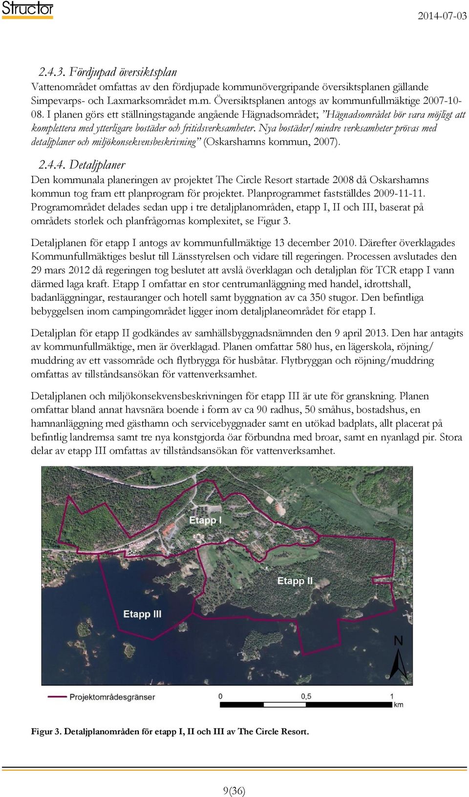 Nya bostäder/mindre verksamheter prövas med detaljplaner och miljökonsekvensbeskrivning (Oskarshamns kommun, 2007). 2.4.