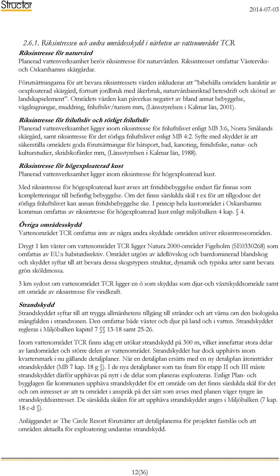 Förutsättningarna för att bevara riksintressets värden inkluderar att bibehålla områdets karaktär av oexploaterad skärgård, fortsatt jordbruk med åkerbruk, naturvårdsinriktad betesdrift och skötsel