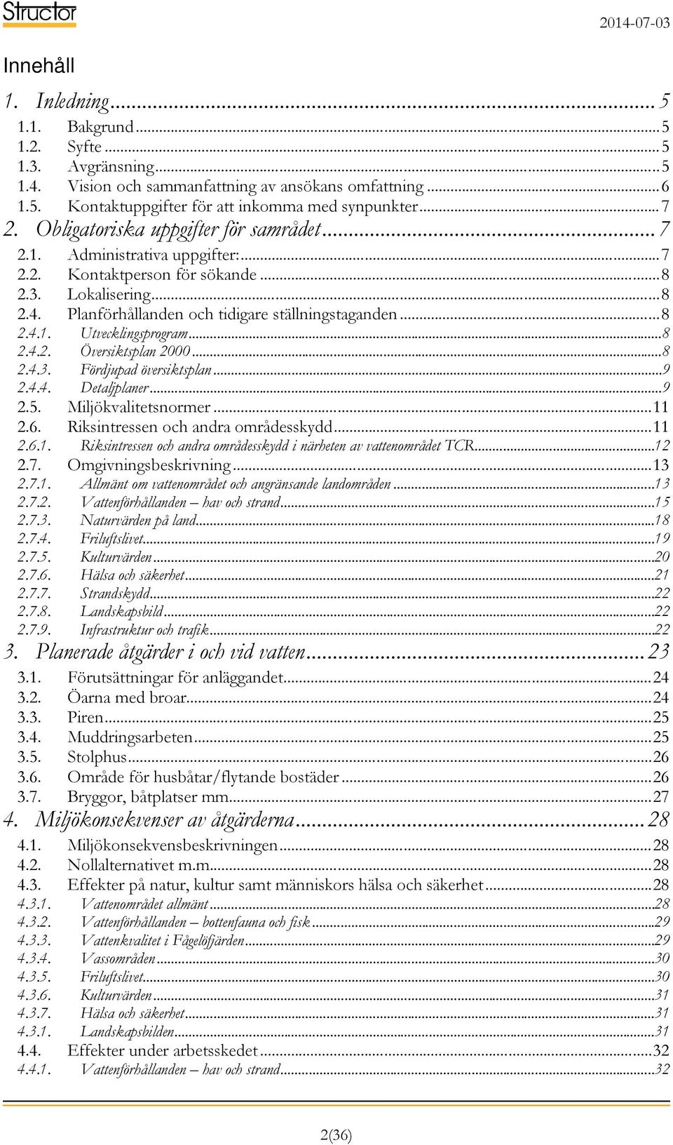 .. 8 2.4.1. Utvecklingsprogram... 8 2.4.2. Översiktsplan 2000... 8 2.4.3. Fördjupad översiktsplan... 9 2.4.4. Detaljplaner... 9 2.5. Miljökvalitetsnormer... 11 2.6.