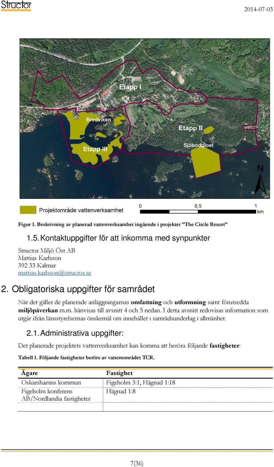 Obligatoriska uppgifter för samrådet När det gäller de planerade anläggningarnas omfattning och utformning samt förutsedda miljöpåverkan m.m. hänvisas till avsnitt 4 och 5 nedan.