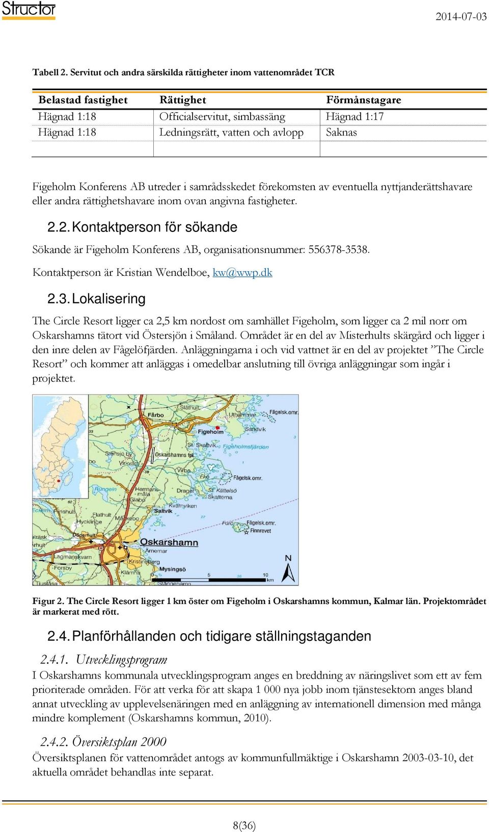 avlopp Saknas Figeholm Konferens AB utreder i samrådsskedet förekomsten av eventuella nyttjanderättshavare eller andra rättighetshavare inom ovan angivna fastigheter. 2.
