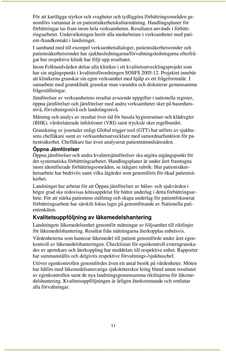 I samband med till exempel verksamhetsdialoger, patientsäkerhetsronder och patientsäkerhetsronder har sjukhusledningarna/förvaltningsledningarna efterfrågat hur respektive klinik har följt upp