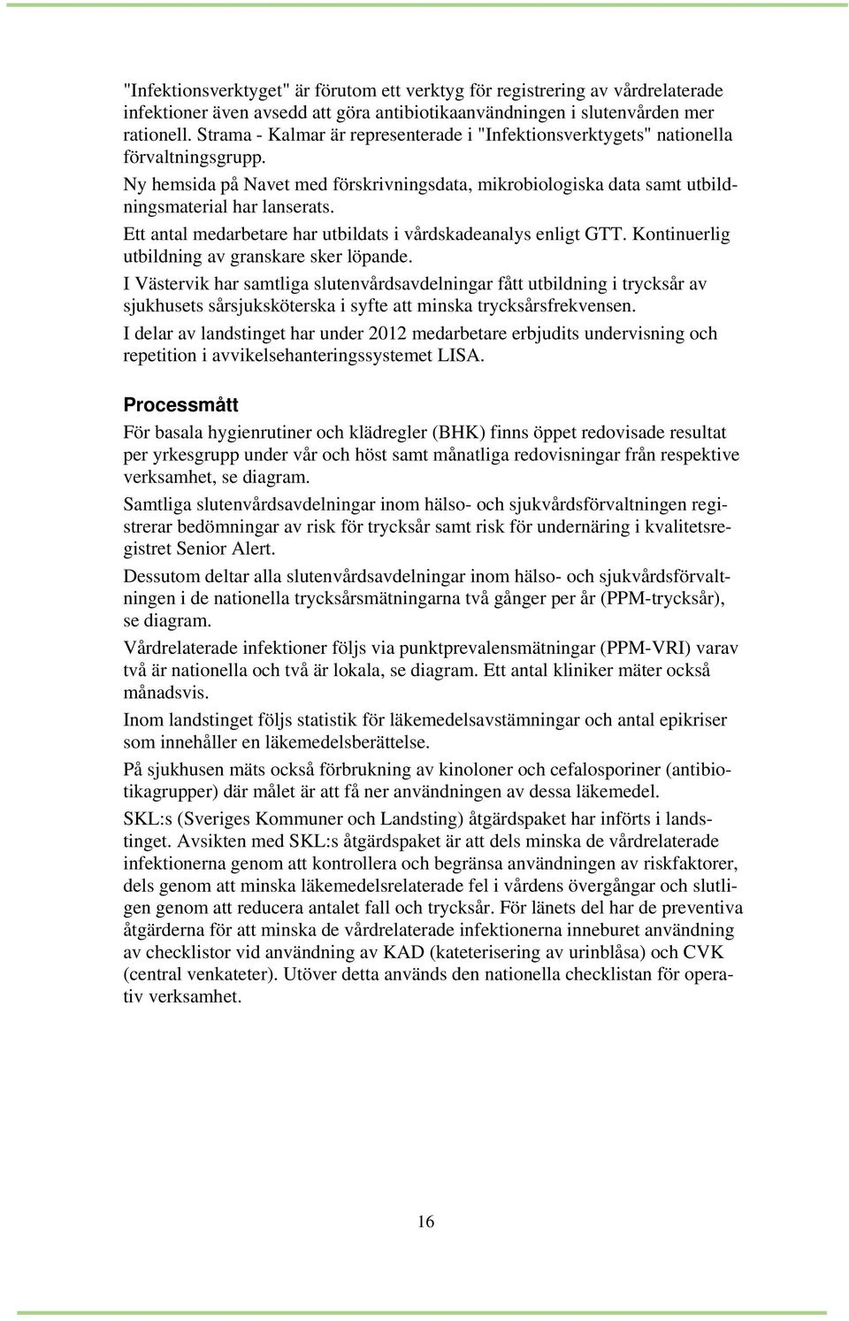 Ett antal medarbetare har utbildats i vårdskadeanalys enligt GTT. Kontinuerlig utbildning av granskare sker löpande.