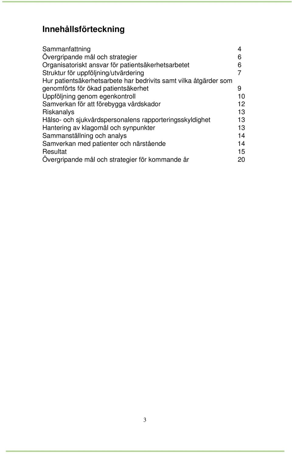 egenkontroll 10 Samverkan för att förebygga vårdskador 12 Riskanalys 13 Hälso- och sjukvårdspersonalens rapporteringsskyldighet 13 Hantering av