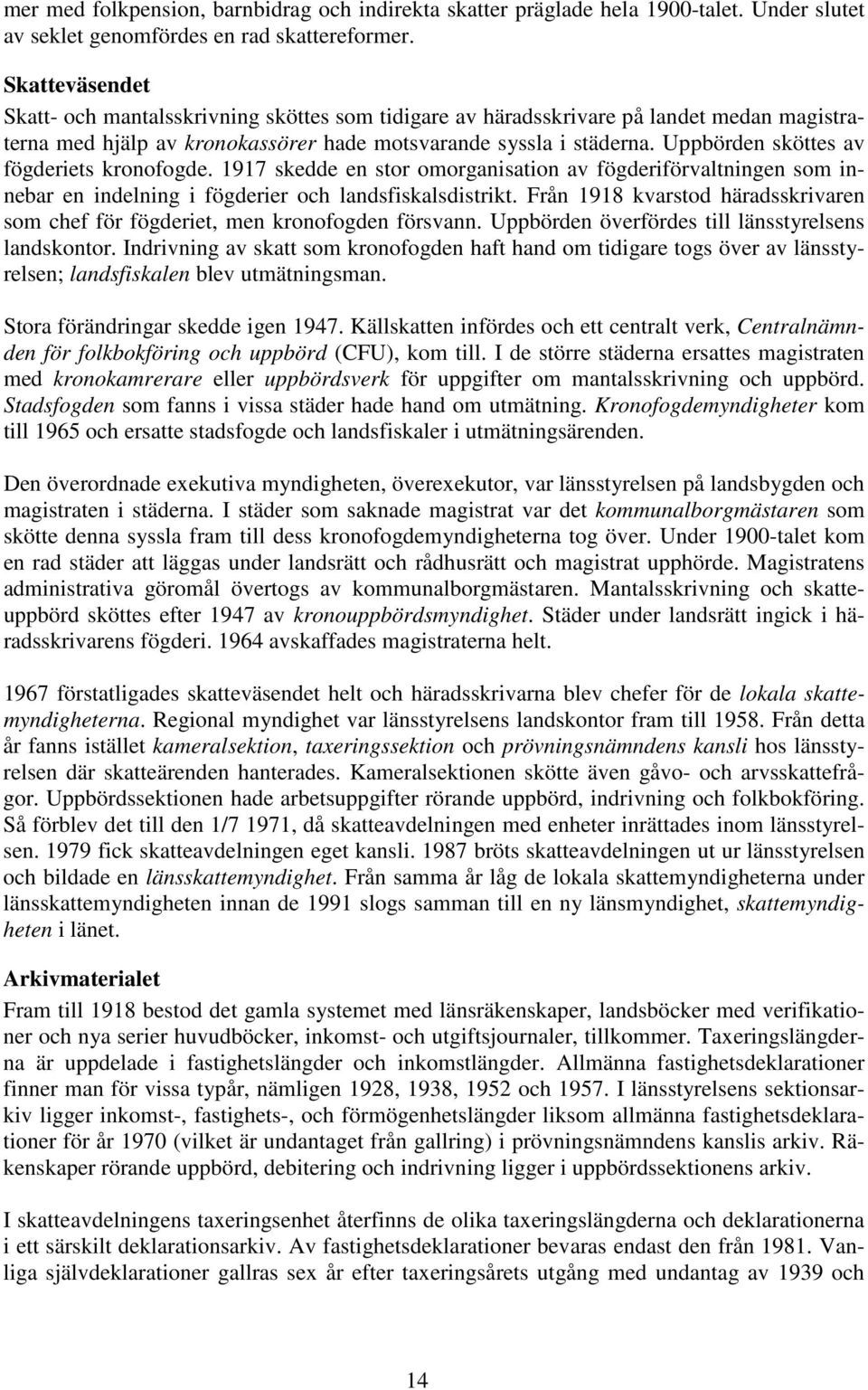 Uppbörden sköttes av fögderiets kronofogde. 1917 skedde en stor omorganisation av fögderiförvaltningen som innebar en indelning i fögderier och landsfiskalsdistrikt.