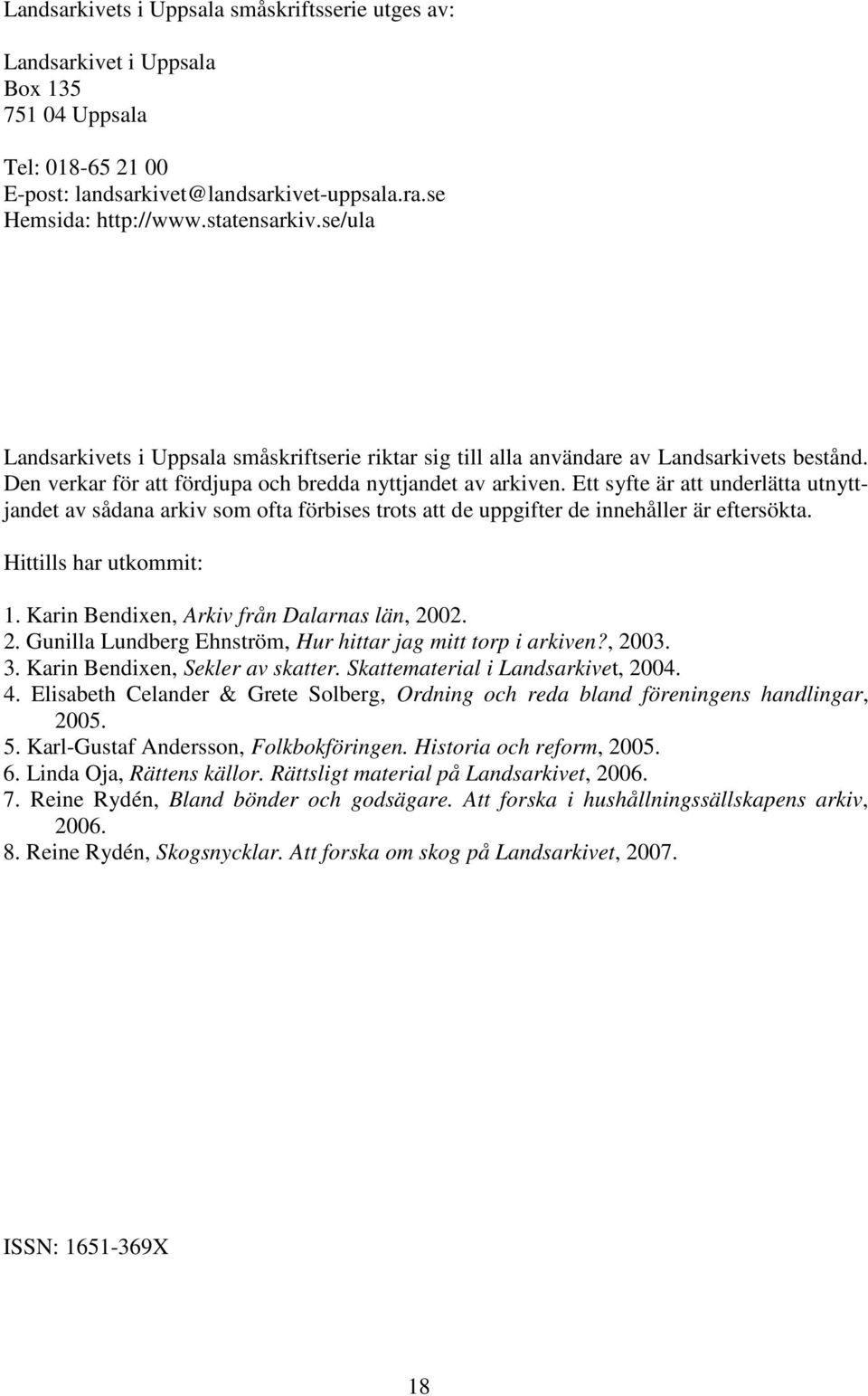 Ett syfte är att underlätta utnyttjandet av sådana arkiv som ofta förbises trots att de uppgifter de innehåller är eftersökta. Hittills har utkommit: 1. Karin Bendixen, Arkiv från Dalarnas län, 2002.