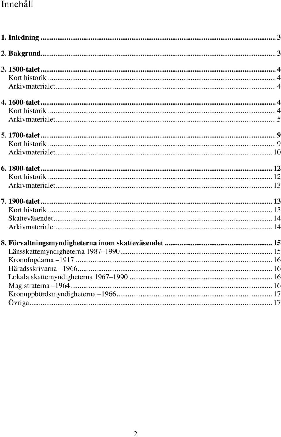 .. 13 Skatteväsendet... 14 Arkivmaterialet... 14 8. Förvaltningsmyndigheterna inom skatteväsendet... 15 Länsskattemyndigheterna 1987 1990.